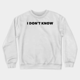I don't know Crewneck Sweatshirt